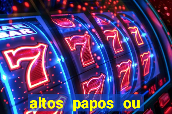 altos papos ou autos papos